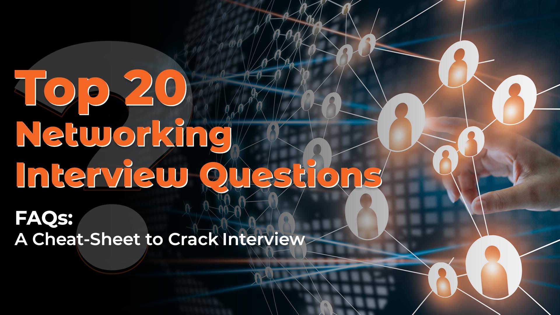 Top 20 Networking Interview Questions. FAQs: A Cheat-Sheet to Crack Interview 