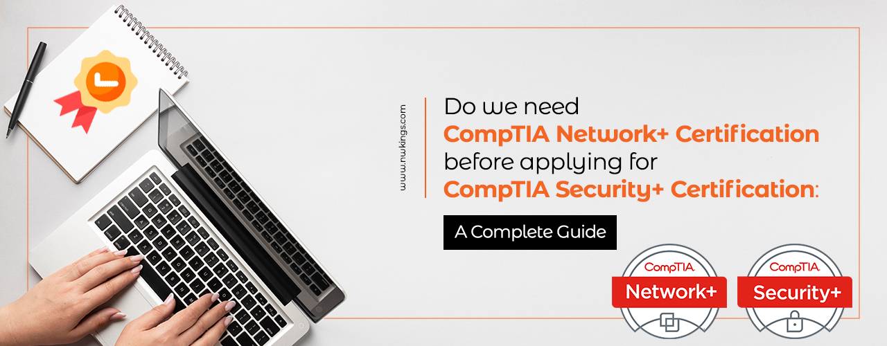 Do we need CompTIA Network+ Certification before applying for CompTIA Security+ Certification: A Complete Guide