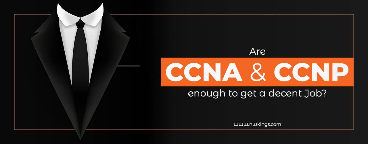 Are CCNA and CCNP enough to get a decent job?