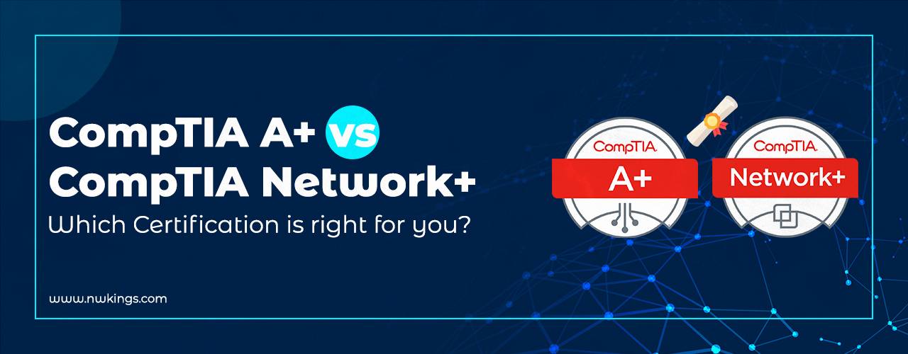 CompTIA A+ VS CompTIA Network+ Certification: A Complete Guide