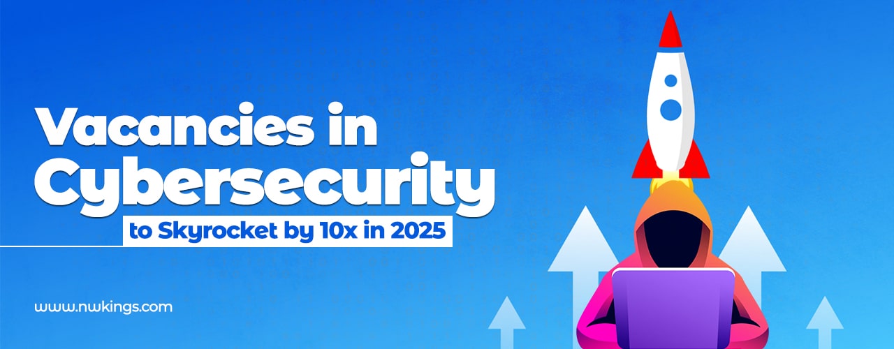 Vacancies in Cybersecurity to Skyrocket by 10x in 2025