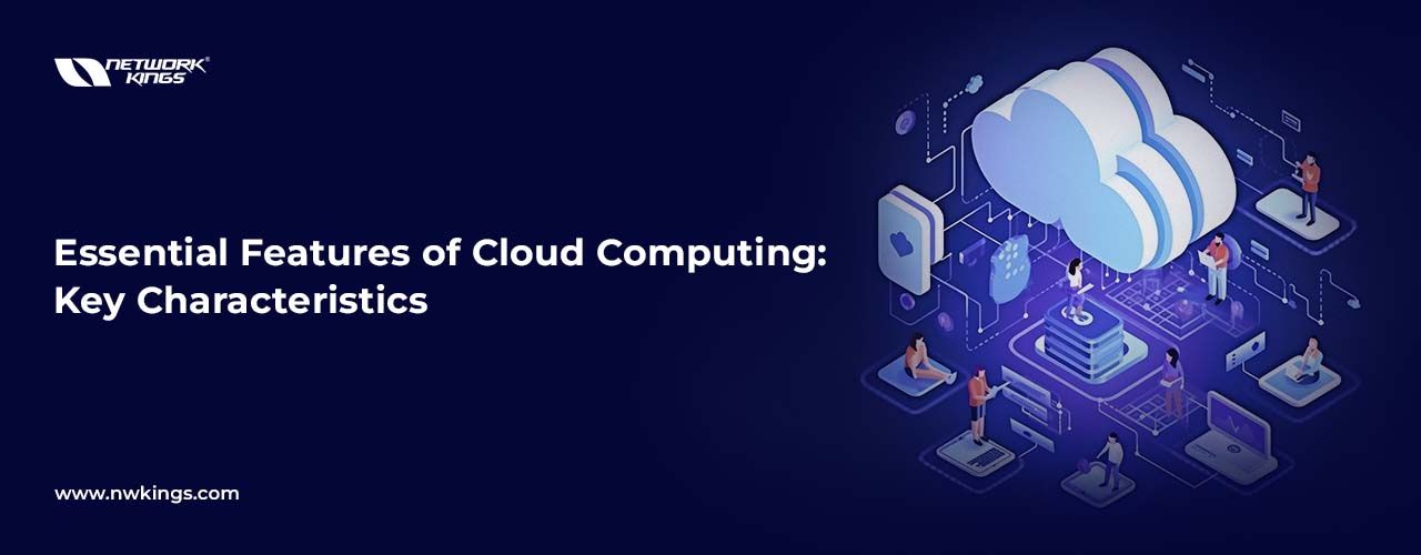 Essential Features of Cloud Computing: Key Characteristics